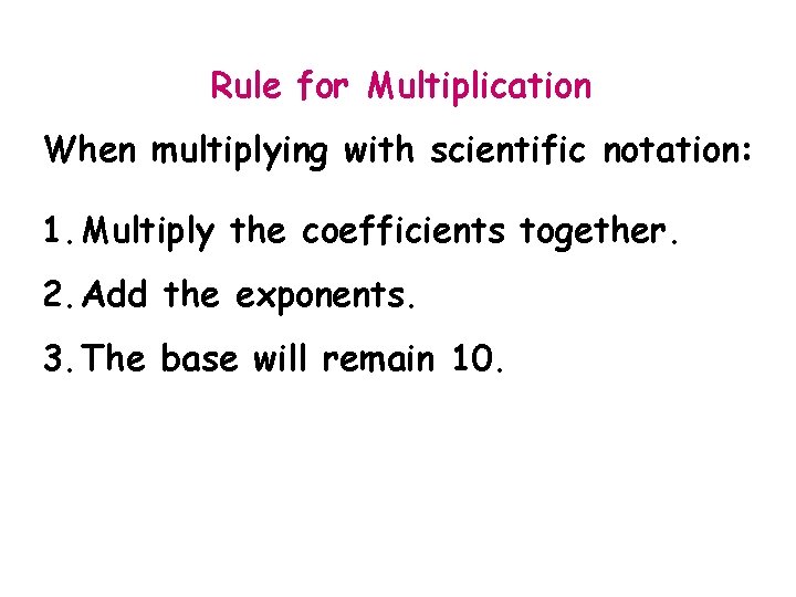 Rule for Multiplication When multiplying with scientific notation: 1. Multiply the coefficients together. 2.