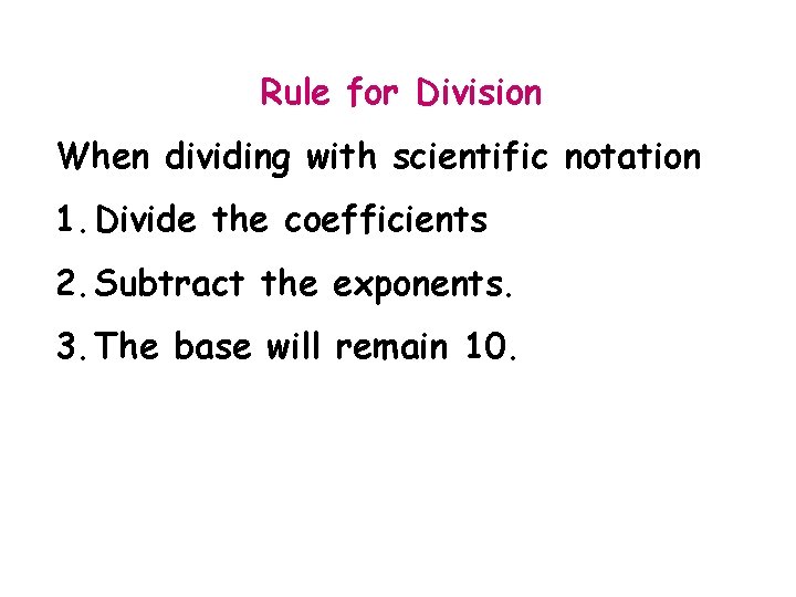 Rule for Division When dividing with scientific notation 1. Divide the coefficients 2. Subtract