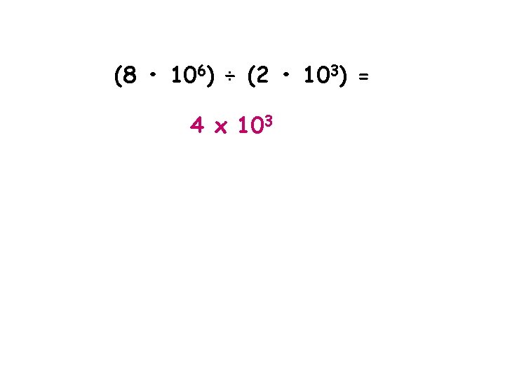 (8 • 106) ÷ (2 • 103) = 4 x 103 