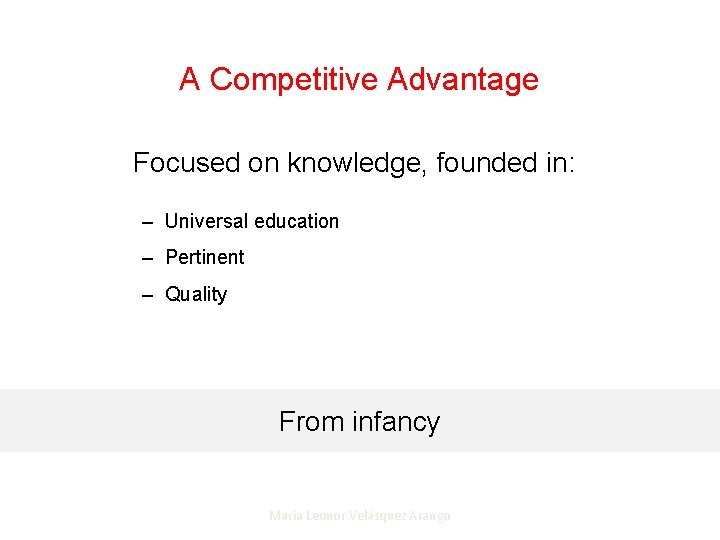 A Competitive Advantage Focused on knowledge, founded in: – Universal education – Pertinent –