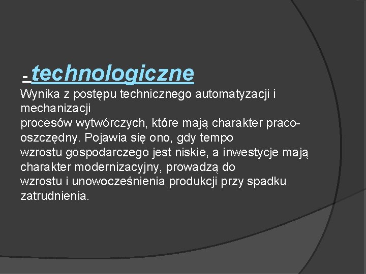  - technologiczne Wynika z postępu technicznego automatyzacji i mechanizacji procesów wytwórczych, które mają