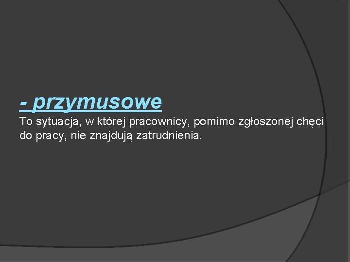 - przymusowe To sytuacja, w której pracownicy, pomimo zgłoszonej chęci do pracy, nie znajdują