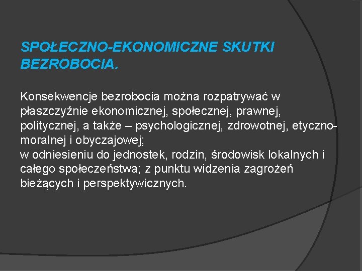 SPOŁECZNO-EKONOMICZNE SKUTKI BEZROBOCIA. Konsekwencje bezrobocia można rozpatrywać w płaszczyźnie ekonomicznej, społecznej, prawnej, politycznej, a