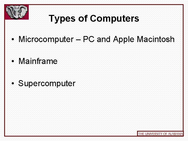 Types of Computers • Microcomputer – PC and Apple Macintosh • Mainframe • Supercomputer