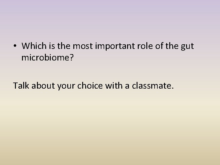  • Which is the most important role of the gut microbiome? Talk about
