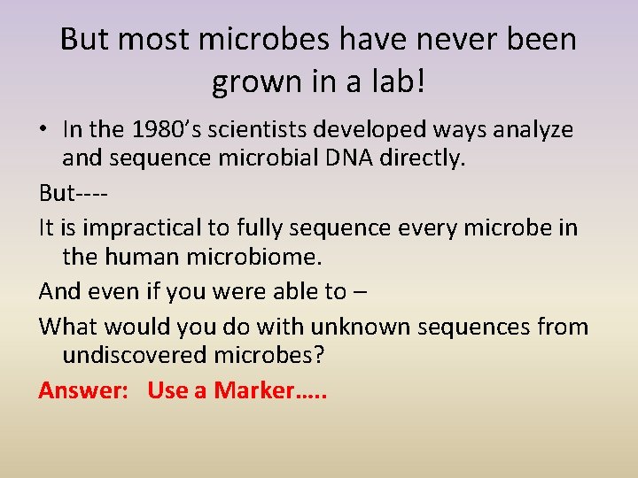 But most microbes have never been grown in a lab! • In the 1980’s