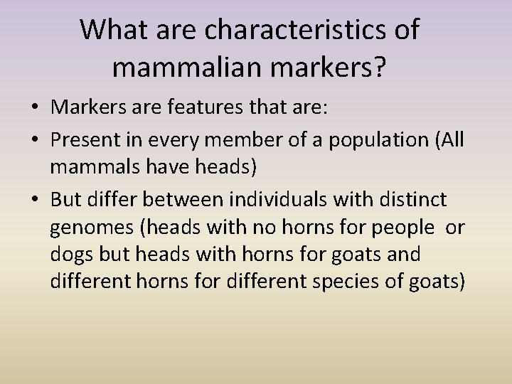 What are characteristics of mammalian markers? • Markers are features that are: • Present