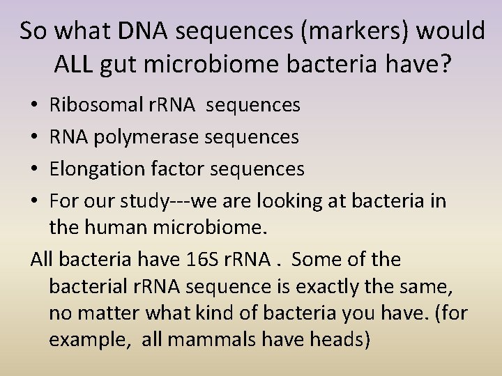 So what DNA sequences (markers) would ALL gut microbiome bacteria have? Ribosomal r. RNA
