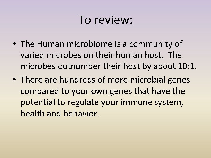To review: • The Human microbiome is a community of varied microbes on their