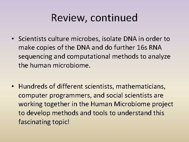 Review, continued • Scientists culture microbes, isolate DNA in order to make copies of