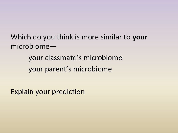Which do you think is more similar to your microbiome— your classmate’s microbiome your