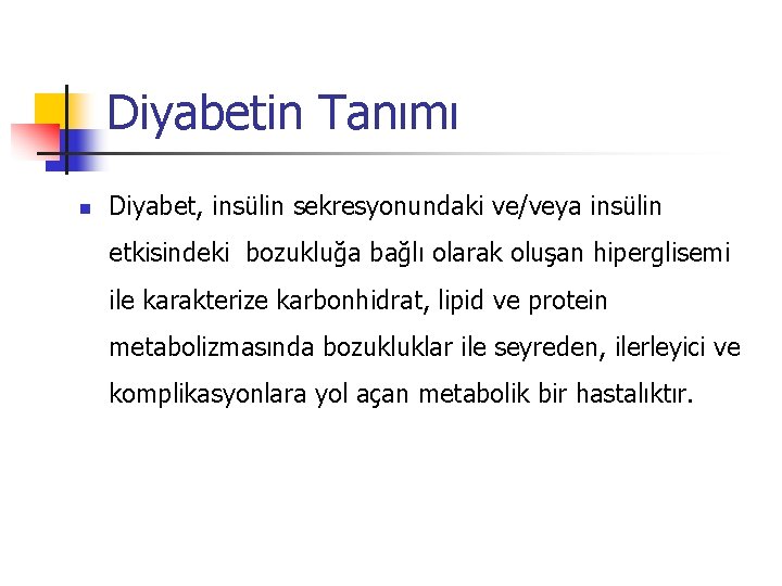 Diyabetin Tanımı n Diyabet, insülin sekresyonundaki ve/veya insülin etkisindeki bozukluğa bağlı olarak oluşan hiperglisemi