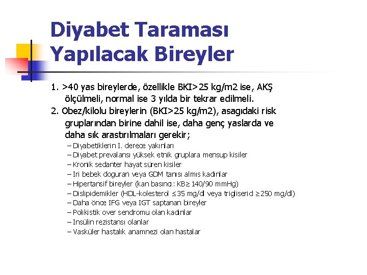Diyabet Taraması Yapılacak Bireyler 1. >40 yas bireylerde, özellikle BKI>25 kg/m 2 ise, AKŞ