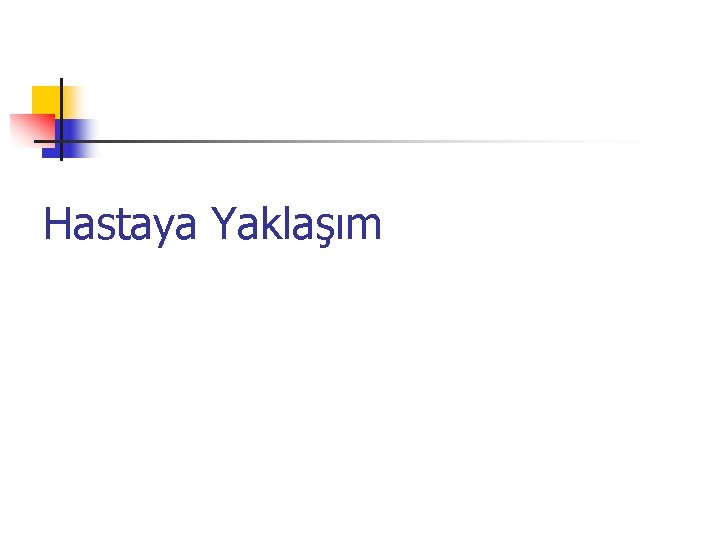 Hastaya Yaklaşım 