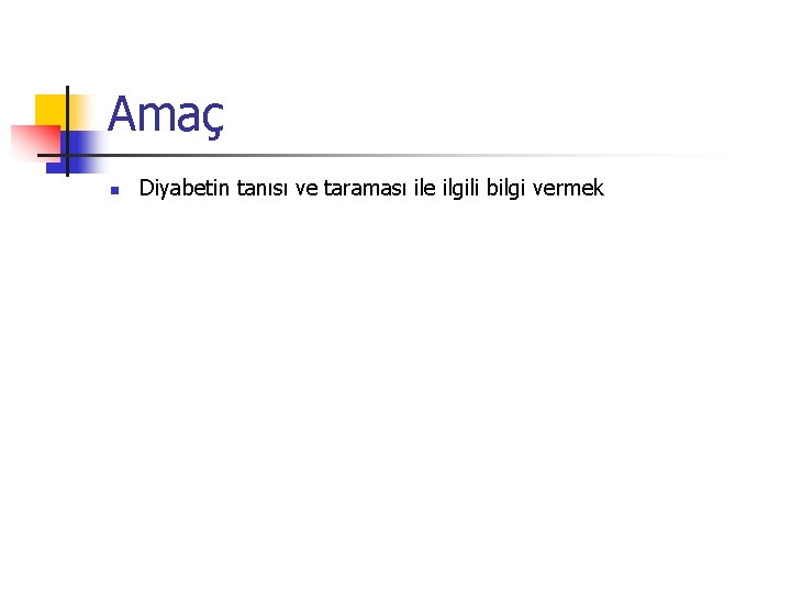 Amaç n Diyabetin tanısı ve taraması ile ilgili bilgi vermek 