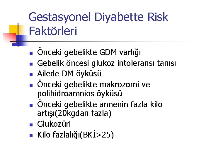 Gestasyonel Diyabette Risk Faktörleri n n n n Önceki gebelikte GDM varlığı Gebelik öncesi