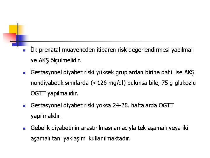 n İlk prenatal muayeneden itibaren risk değerlendirmesi yapılmalı ve AKŞ ölçülmelidir. n Gestasyonel diyabet