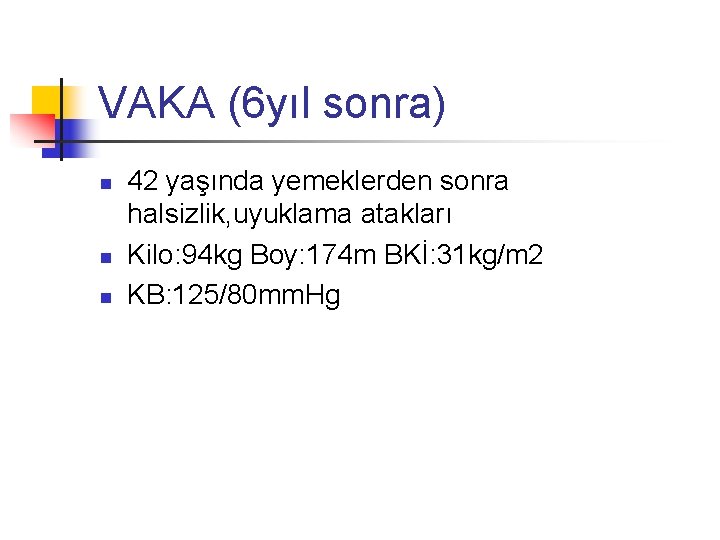 VAKA (6 yıl sonra) n n n 42 yaşında yemeklerden sonra halsizlik, uyuklama atakları