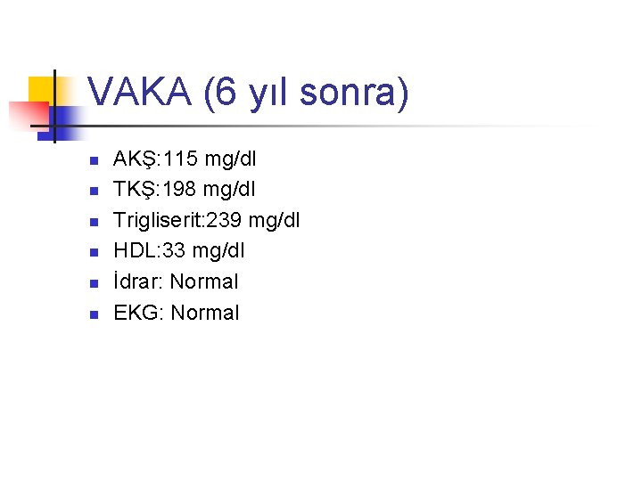 VAKA (6 yıl sonra) n n n AKŞ: 115 mg/dl TKŞ: 198 mg/dl Trigliserit: