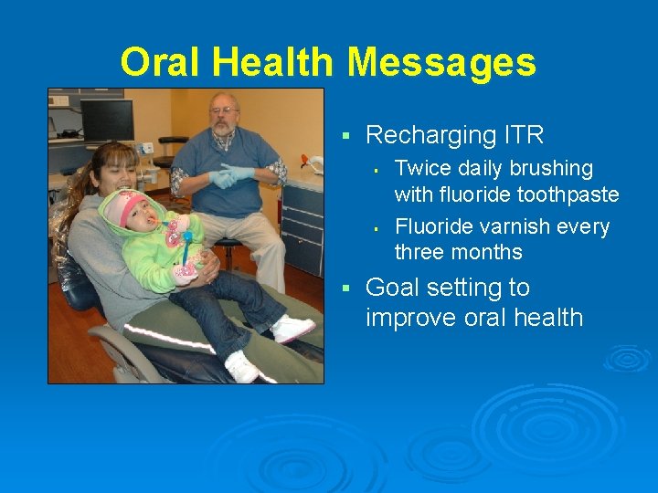 Oral Health Messages § Recharging ITR § § § Twice daily brushing with fluoride