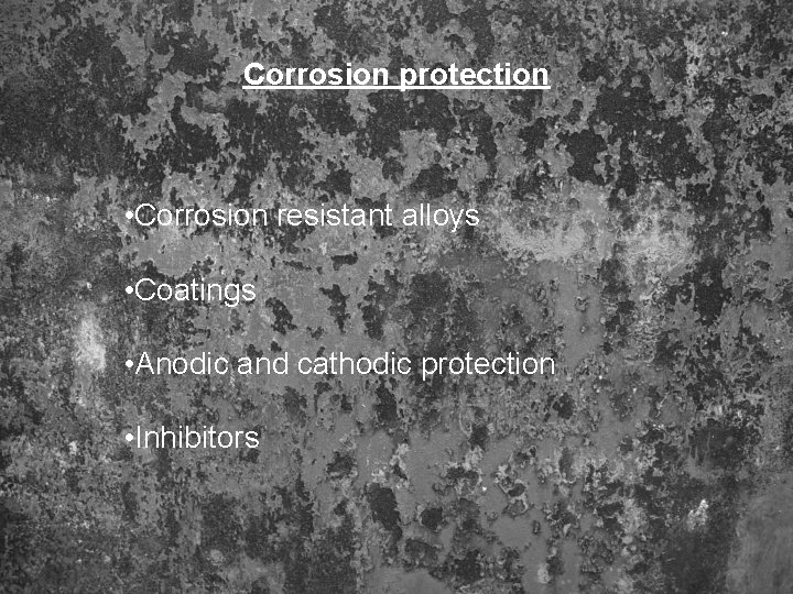Corrosion protection • Corrosion resistant alloys • Coatings • Anodic and cathodic protection •