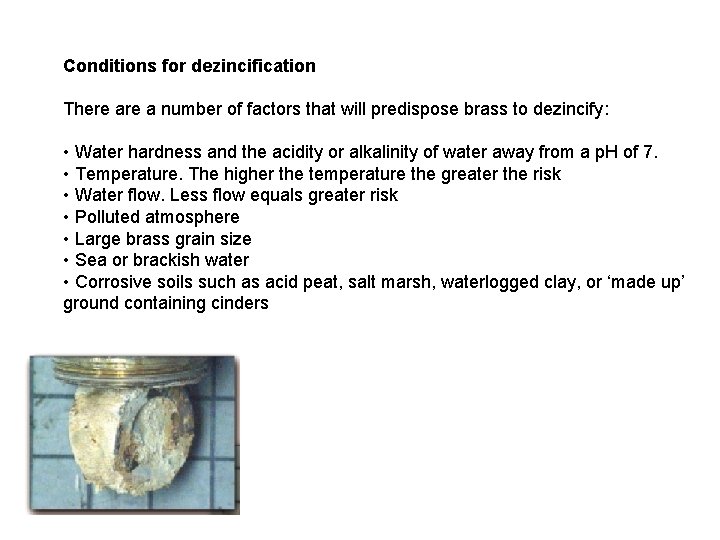 Conditions for dezincification There a number of factors that will predispose brass to dezincify: