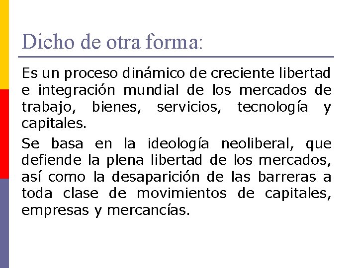 Dicho de otra forma: Es un proceso dinámico de creciente libertad e integración mundial