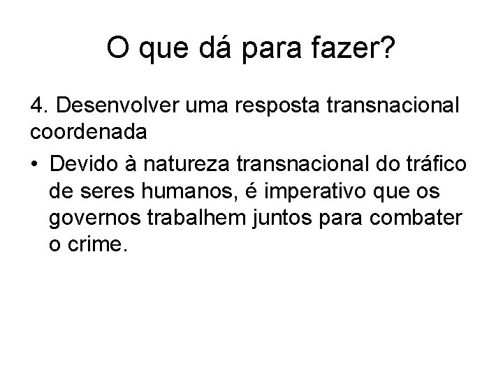 O que dá para fazer? 4. Desenvolver uma resposta transnacional coordenada • Devido à