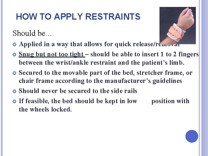 HOW TO APPLY RESTRAINTS Should be… Applied in a way that allows for quick