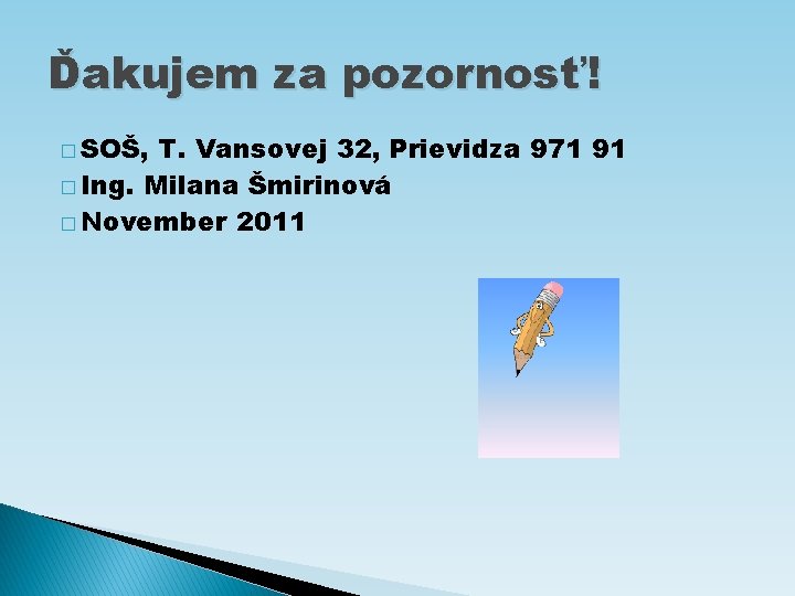 Ďakujem za pozornosť! � SOŠ, T. Vansovej 32, Prievidza 971 91 � Ing. Milana