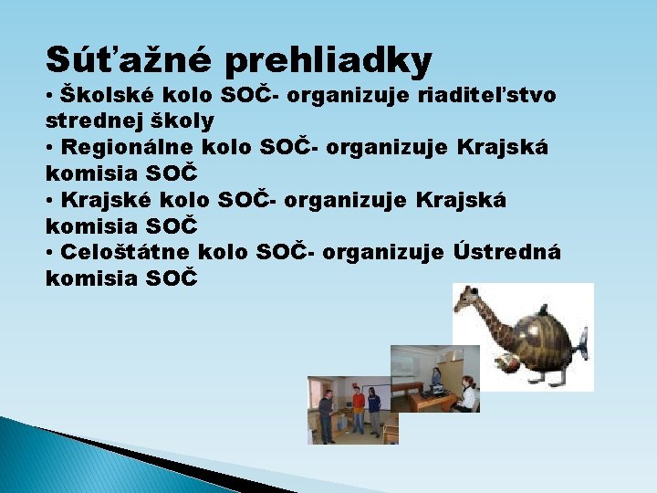 Súťažné prehliadky • Školské kolo SOČ- organizuje riaditeľstvo strednej školy • Regionálne kolo SOČ-