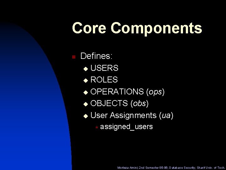 Core Components n Defines: USERS u ROLES u OPERATIONS (ops) u OBJECTS (obs) u
