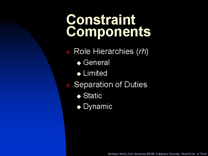 Constraint Components n Role Hierarchies (rh) General u Limited u n Separation of Duties