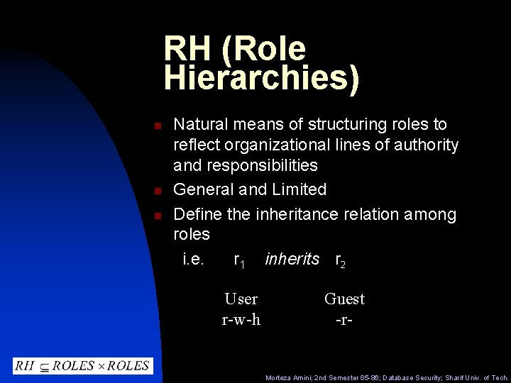 RH (Role Hierarchies) n n n Natural means of structuring roles to reflect organizational