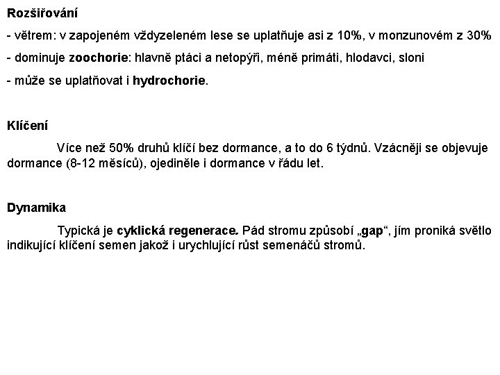 Rozšiřování - větrem: v zapojeném vždyzeleném lese se uplatňuje asi z 10%, v monzunovém