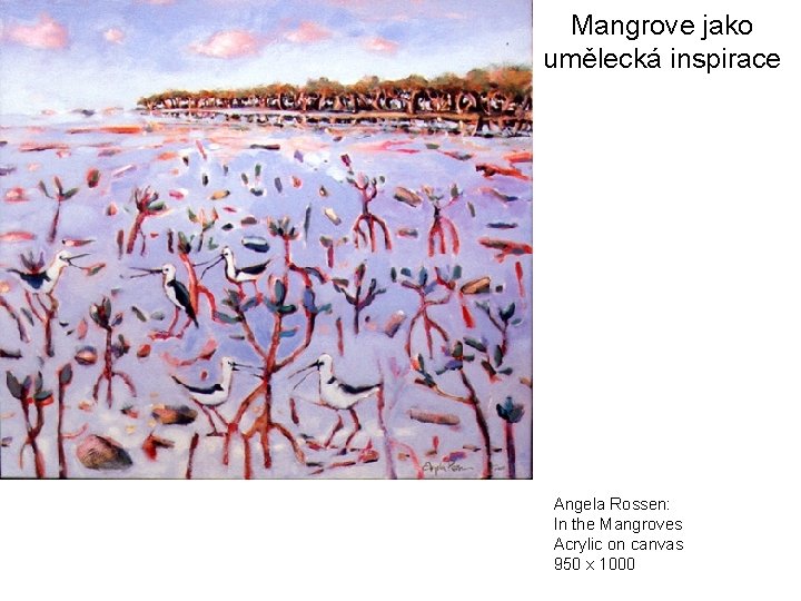 Mangrove jako umělecká inspirace Angela Rossen: In the Mangroves Acrylic on canvas 950 x