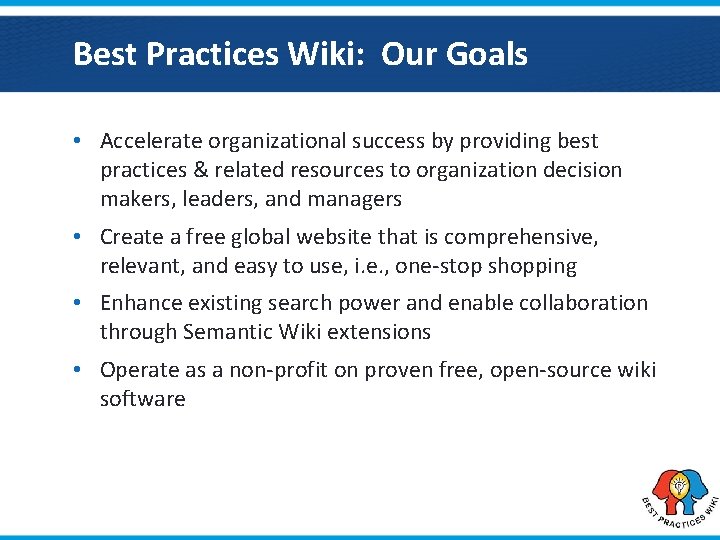 Best Practices Wiki: Our Goals • Accelerate organizational success by providing best practices &