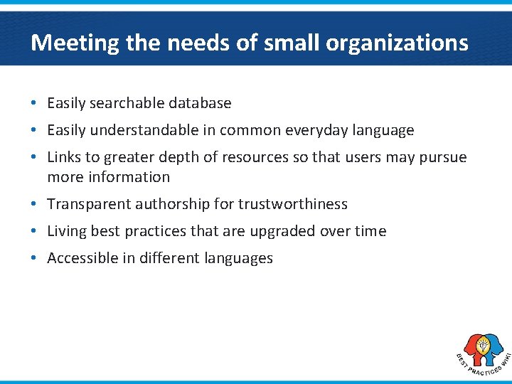 Meeting the needs of small organizations • Easily searchable database • Easily understandable in
