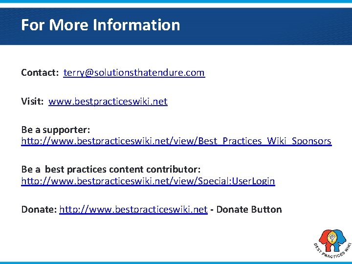 For More Information Contact: terry@solutionsthatendure. com Visit: www. bestpracticeswiki. net Be a supporter: http: