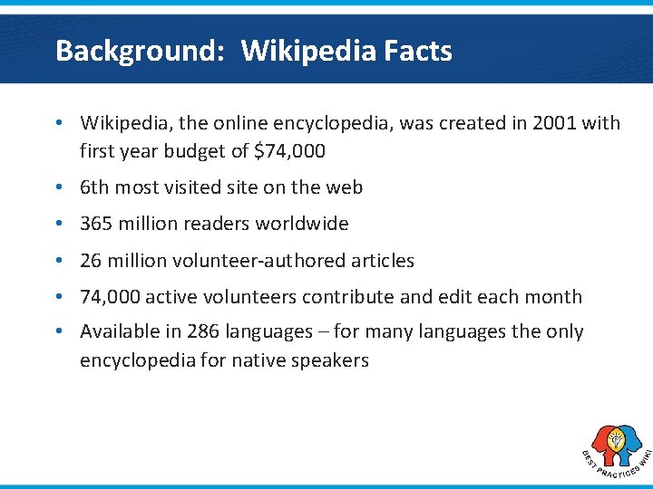 Background: Wikipedia Facts • Wikipedia, the online encyclopedia, was created in 2001 with first