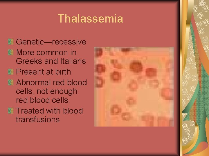 Thalassemia Genetic—recessive More common in Greeks and Italians Present at birth Abnormal red blood