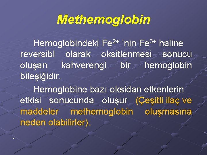 Methemoglobin Hemoglobindeki Fe 2+ ’nin Fe 3+ haline reversibl olarak oksitlenmesi sonucu oluşan kahverengi