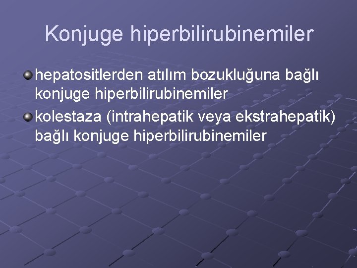 Konjuge hiperbilirubinemiler hepatositlerden atılım bozukluğuna bağlı konjuge hiperbilirubinemiler kolestaza (intrahepatik veya ekstrahepatik) bağlı konjuge