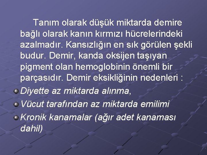 Tanım olarak düşük miktarda demire bağlı olarak kanın kırmızı hücrelerindeki azalmadır. Kansızlığın en sık