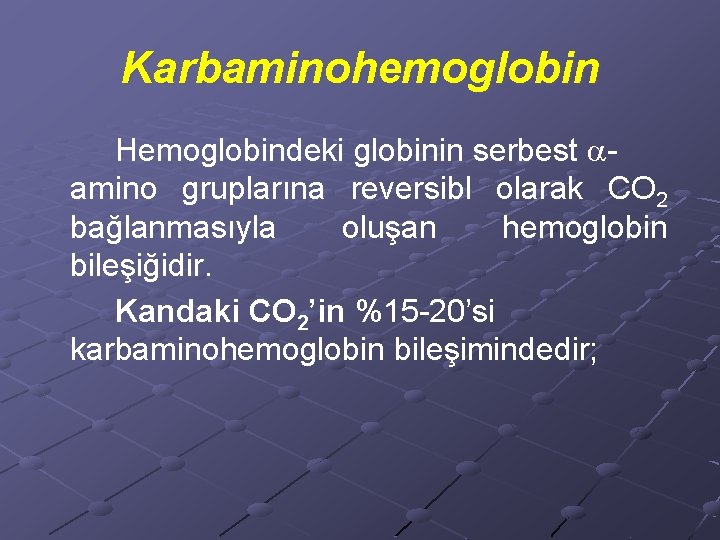 Karbaminohemoglobin Hemoglobindeki globinin serbest amino gruplarına reversibl olarak CO 2 bağlanmasıyla oluşan hemoglobin bileşiğidir.