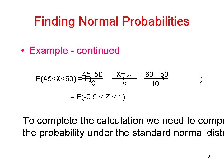 Finding Normal Probabilities • Example - continued 45 - 50 P(45<X<60) = P( 10