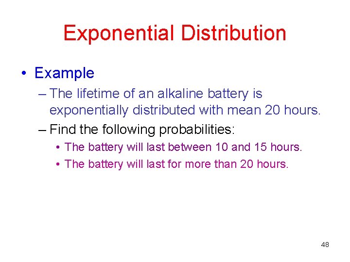 Exponential Distribution • Example – The lifetime of an alkaline battery is exponentially distributed Exponential Distribution • Example – The lifetime of an alkaline battery is exponentially distributed