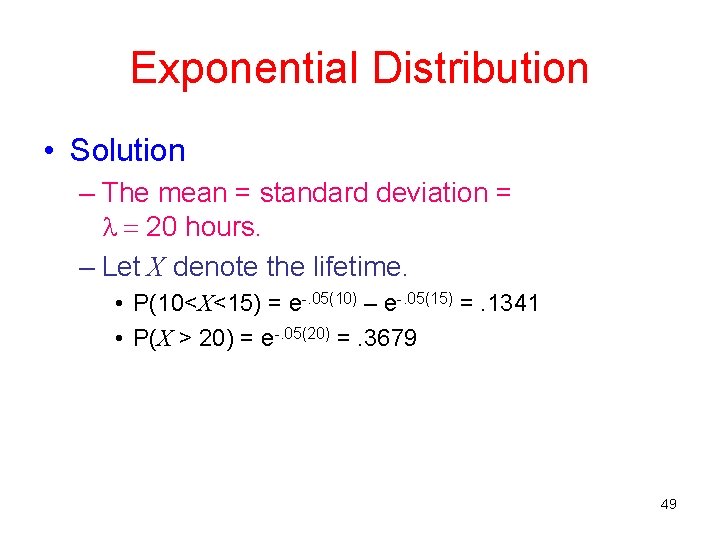 Exponential Distribution • Solution – The mean = standard deviation = = 20 hours.
