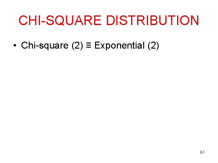 CHI-SQUARE DISTRIBUTION • Chi-square (2) ≡ Exponential (2) 61 CHI-SQUARE DISTRIBUTION • Chi-square (2) ≡ Exponential (2) 61