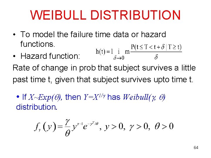 WEIBULL DISTRIBUTION • To model the failure time data or hazard functions. • Hazard
